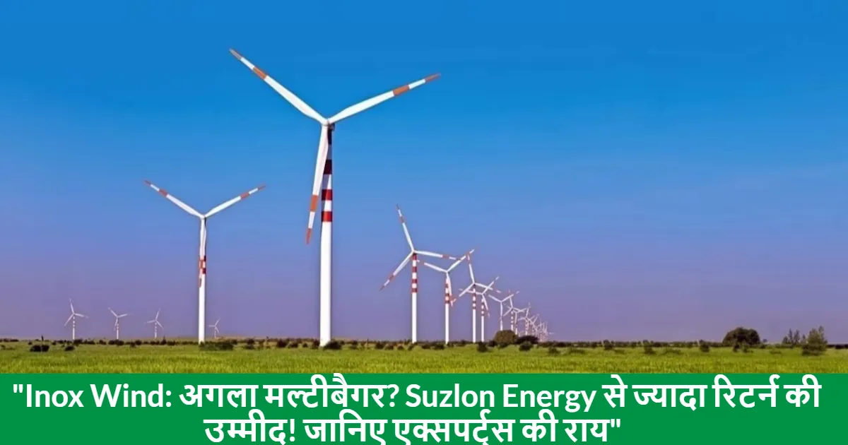 "Inox Wind: The Next Number 1? Expected to Outperform Suzlon Energy! Check Out the Experts' Opinion"